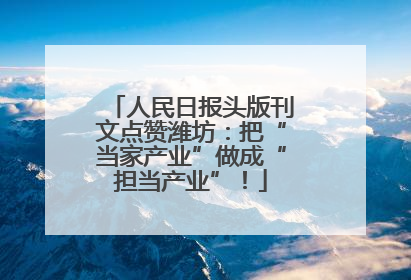 人民日报头版刊文点赞潍坊：把“当家产业”做成“担当产业”！