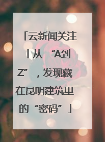 云新闻关注丨从 “A到Z”，发现藏在昆明建筑里的“密码”