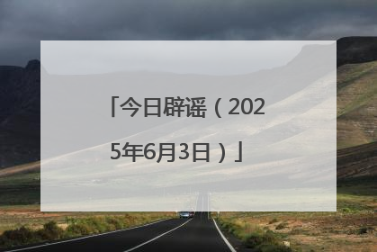 今日辟谣（2025年6月3日）