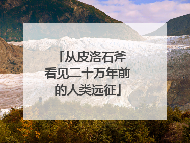 从皮洛石斧 看见二十万年前的人类远征