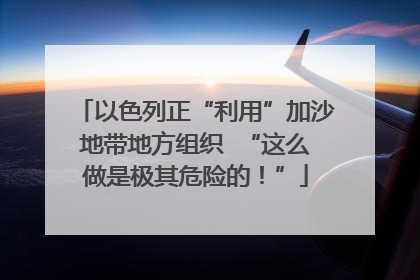 以色列正“利用”加沙地带地方组织  “这么做是极其危险的！”