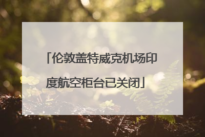 伦敦盖特威克机场印度航空柜台已关闭