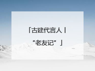 古建代言人丨“老友记”