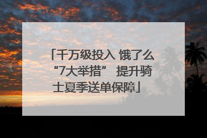 千万级投入 饿了么“7大举措” 提升骑士夏季送单保障