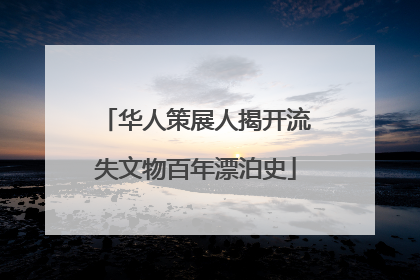 华人策展人揭开流失文物百年漂泊史