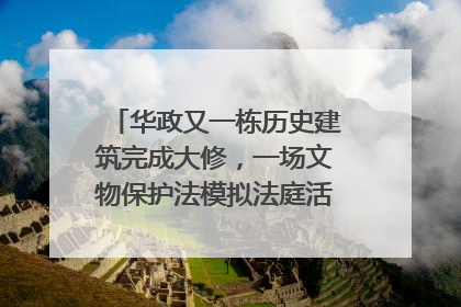华政又一栋历史建筑完成大修，一场文物保护法模拟法庭活动在此举行