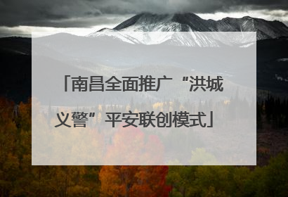 南昌全面推广“洪城义警”平安联创模式