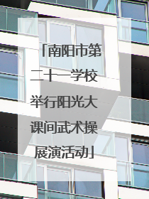 南阳市第二十一学校举行阳光大课间武术操展演活动