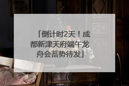 倒计时2天！成都新津天府端午龙舟会蓄势待发
