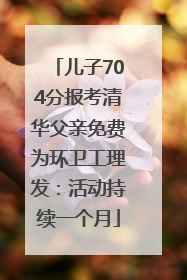儿子704分报考清华父亲免费为环卫工理发：活动持续一个月