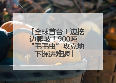 全球首台！边挖边爬坡！900吨“毛毛虫”攻克地下掘进难题