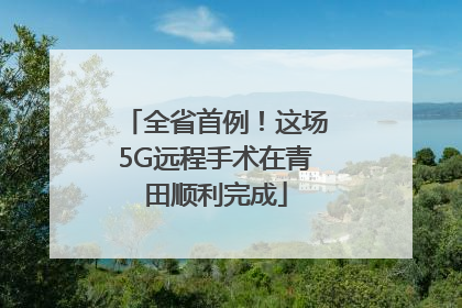 全省首例！这场5G远程手术在青田顺利完成