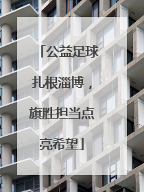 公益足球扎根淄博，旗胜担当点亮希望