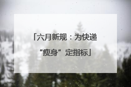六月新规：为快递“瘦身”定指标