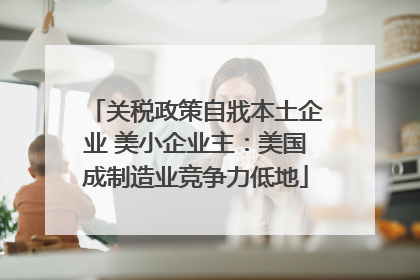 关税政策自戕本土企业 美小企业主：美国成制造业竞争力低地