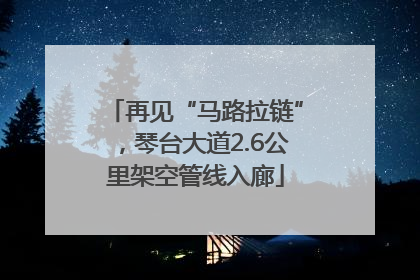 再见“马路拉链”，琴台大道2.6公里架空管线入廊
