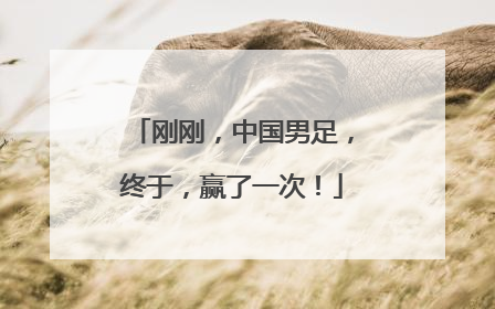 刚刚，中国男足，终于，赢了一次！