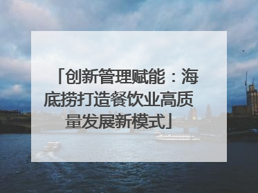 创新管理赋能：海底捞打造餐饮业高质量发展新模式