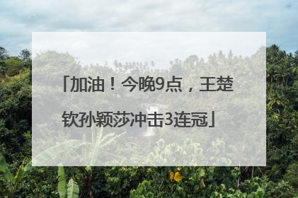 加油！今晚9点，王楚钦孙颖莎冲击3连冠