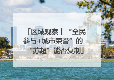 区域观察丨“全民参与+城市荣誉”的“苏超”能否复制