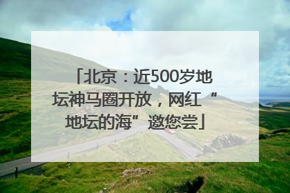 北京：近500岁地坛神马圈开放，网红“地坛的海”邀您尝