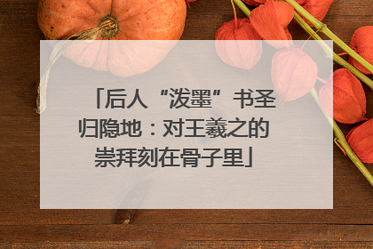 后人“泼墨”书圣归隐地：对王羲之的崇拜刻在骨子里