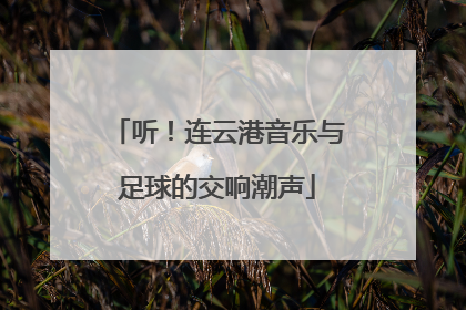 听！连云港音乐与足球的交响潮声