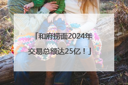 和府捞面2024年交易总额达25亿！