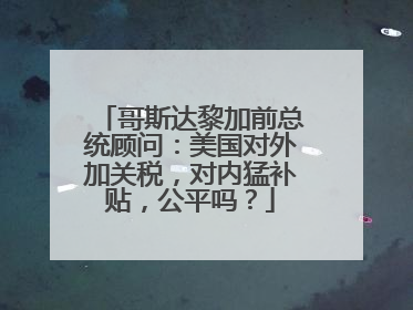 哥斯达黎加前总统顾问：美国对外加关税，对内猛补贴，公平吗？