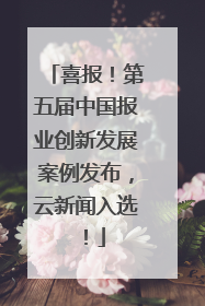 喜报！第五届中国报业创新发展案例发布，云新闻入选！