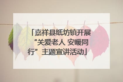 嘉祥县纸坊镇开展“关爱老人 安暖同行”主题宣讲活动