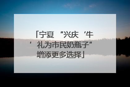 宁夏 “兴庆‘牛’礼为市民奶瓶子”增添更多选择