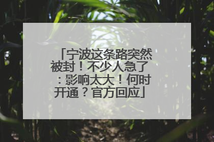 宁波这条路突然被封！不少人急了：影响太大！何时开通？官方回应