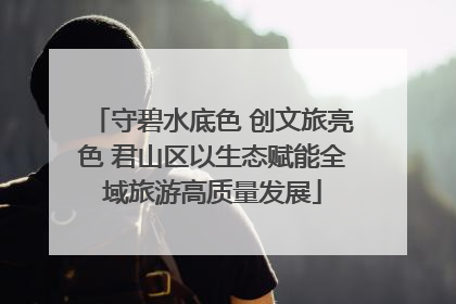 守碧水底色 创文旅亮色 君山区以生态赋能全域旅游高质量发展