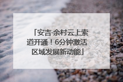 安吉·余村云上索道开通！6分钟激活区域发展新动能