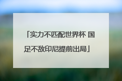实力不匹配世界杯 国足不敌印尼提前出局
