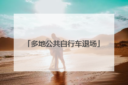 多地公共自行车退场