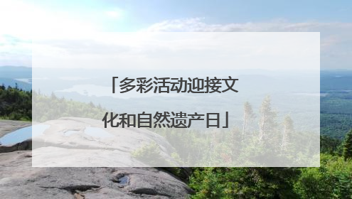 多彩活动迎接文化和自然遗产日