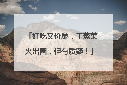 好吃又价廉，干蒸菜火出圈，但有质疑！