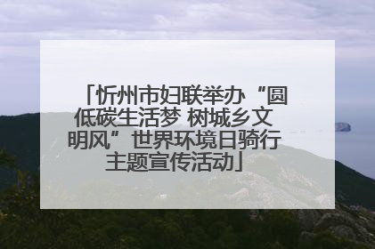 忻州市妇联举办“圆低碳生活梦 树城乡文明风”世界环境日骑行主题宣传活动