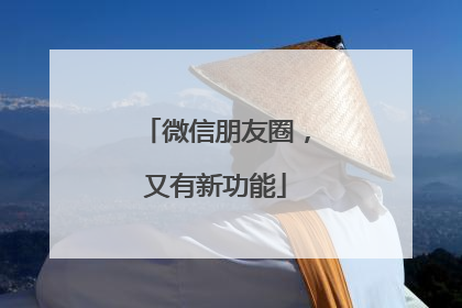 微信朋友圈，又有新功能