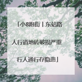 小8跑街丨东站路人行道地砖破损严重 行人通行存隐患