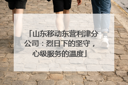 山东移动东营利津分公司：烈日下的坚守，心级服务的温度