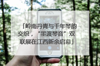 岭南丹青与千年琴韵交织，“墨渡琴音”双联展在江西新余启幕
