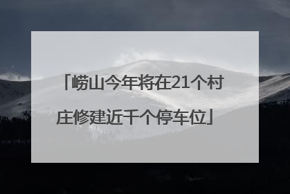 崂山今年将在21个村庄修建近千个停车位