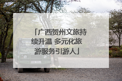 广西贺州文旅持续升温 多元化旅游服务引游人
