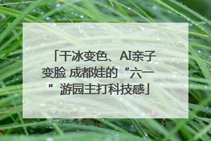 干冰变色、AI亲子变脸 成都娃的“六一”游园主打科技感