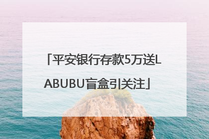 平安银行存款5万送LABUBU盲盒引关注