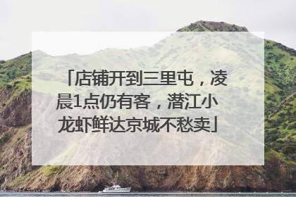 店铺开到三里屯，凌晨1点仍有客，潜江小龙虾鲜达京城不愁卖