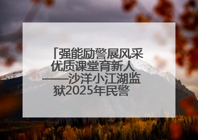强能励警展风采 优质课堂育新人——沙洋小江湖监狱2025年民警优质课竞赛落幕